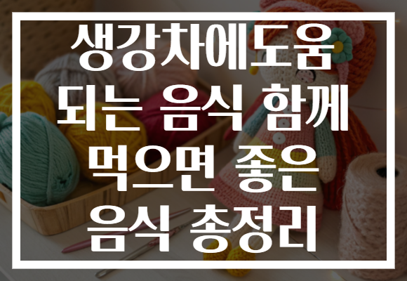 생강차에도움 되는 음식 함께 먹으면 좋은 음식 총정리 생강차에도움 되는 음식 함께 먹으면 좋은 음식 총정리