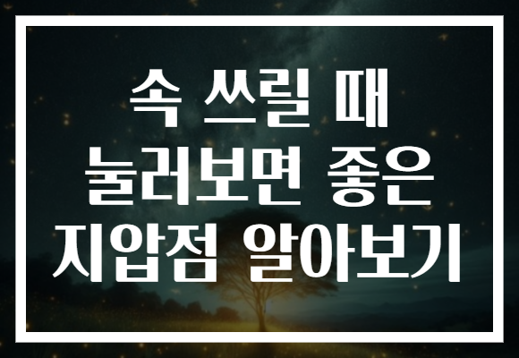 속 쓰릴 때 눌러보면 좋은 지압점 알아보기 속 쓰릴 때 눌러보면 좋은 지압점 알아보기