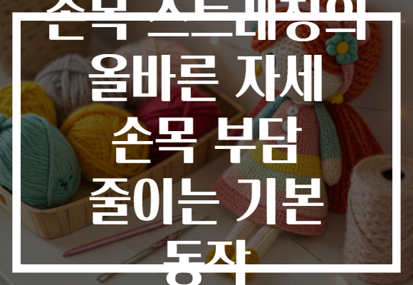 손목 스트레칭의 올바른 자세 손목 부담 줄이는 기본 동작 손목 스트레칭의 올바른 자세 손목 부담 줄이는 기본 동작
