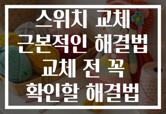 스위치 교체 근본적인 해결법 교체 전 꼭 확인할 해결법 스위치 교체 근본적인 해결법 교체 전 꼭 확인할 해결법