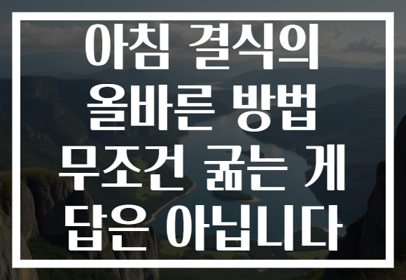 아침 결식의 올바른 방법 무조건 굶는 게 답은 아닙니다