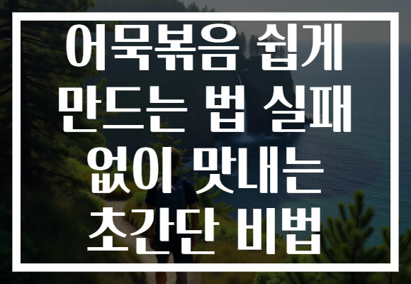 어묵볶음 쉽게 만드는 법 실패 없이 맛내는 초간단 비법
