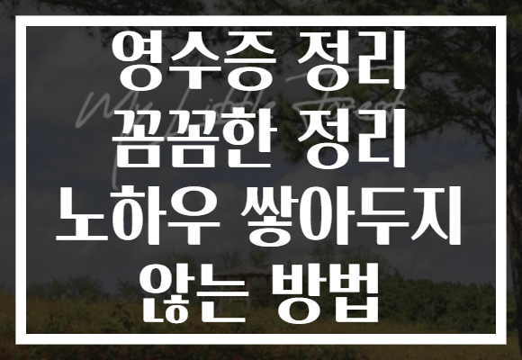 영수증 정리 꼼꼼한 정리 노하우 쌓아두지 않는 방법 영수증 정리 꼼꼼한 정리 노하우 쌓아두지 않는 방법