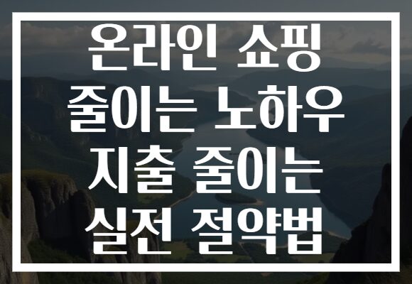 온라인 쇼핑 줄이는 노하우 지출 줄이는 실전 절약법 온라인 쇼핑 줄이는 노하우 지출 줄이는 실전 절약법