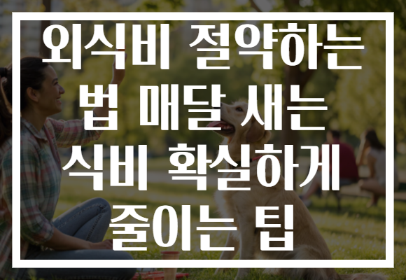 외식비 절약하는 법 매달 새는 식비 확실하게 줄이는 팁