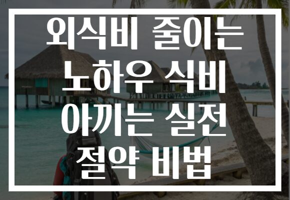 외식비 줄이는 노하우 식비 아끼는 실전 절약 비법 외식비 줄이는 노하우 식비 아끼는 실전 절약 비법
