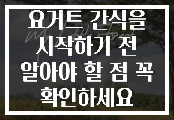 요거트 간식을 시작하기 전 알아야 할 점 꼭 확인하세요 요거트 간식을 시작하기 전 알아야 할 점 꼭 확인하세요