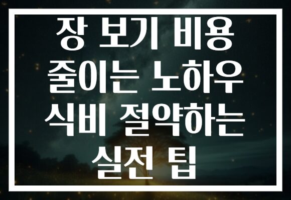 장 보기 비용 줄이는 노하우 식비 절약하는 실전 팁 장 보기 비용 줄이는 노하우 식비 절약하는 실전 팁