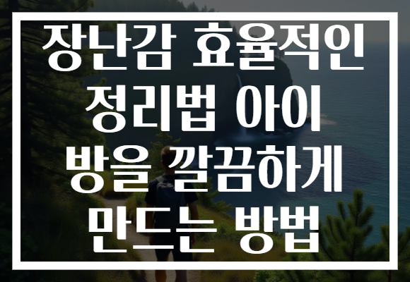 장난감 효율적인 정리법 아이 방을 깔끔하게 만드는 방법 장난감 효율적인 정리법 아이 방을 깔끔하게 만드는 방법