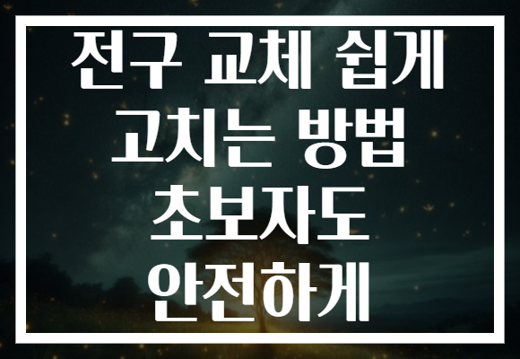 전구 교체 쉽게 고치는 방법 초보자도 안전하게 전구 교체 쉽게 고치는 방법 초보자도 안전하게