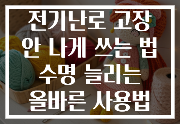 전기난로 고장 안 나게 쓰는 법 수명 늘리는 올바른 사용법 전기난로 고장 안 나게 쓰는 법 수명 늘리는 올바른 사용법