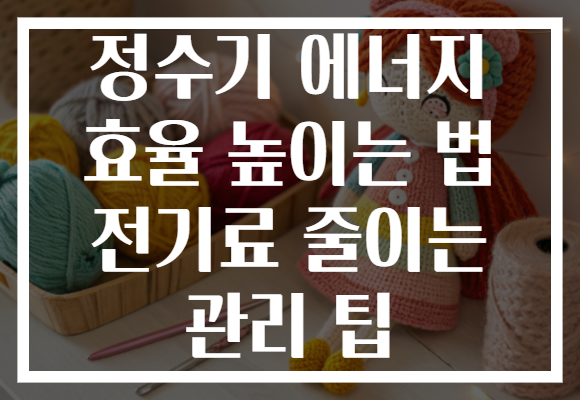 정수기 에너지 효율 높이는 법 전기료 줄이는 관리 팁 정수기 에너지 효율 높이는 법 전기료 줄이는 관리 팁