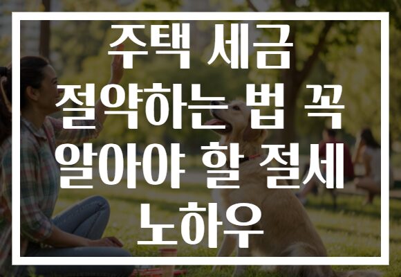 주택 세금 절약하는 법 꼭 알아야 할 절세 노하우