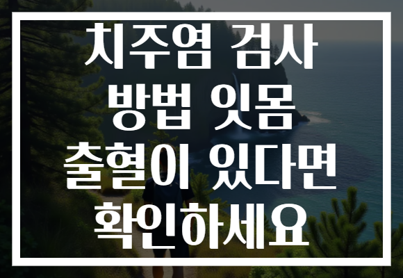 치주염 검사 방법 잇몸 출혈이 있다면 확인하세요