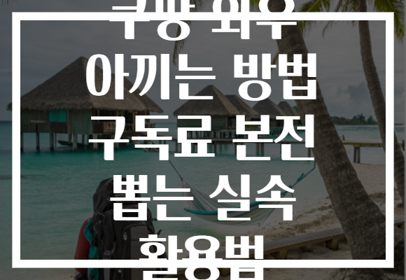 쿠팡 와우 아끼는 방법 구독료 본전 뽑는 실속 활용법 쿠팡 와우 아끼는 방법 구독료 본전 뽑는 실속 활용법
