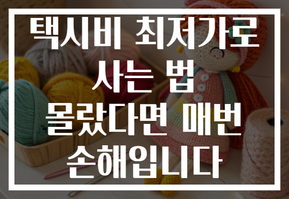 택시비 최저가로 사는 법 몰랐다면 매번 손해입니다