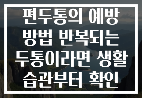 편두통의 예방 방법 반복되는 두통이라면 생활 습관부터 확인 편두통의 예방 방법 반복되는 두통이라면 생활 습관부터 확인