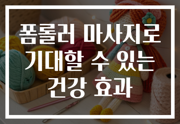 폼롤러 마사지로 기대할 수 있는 건강 효과