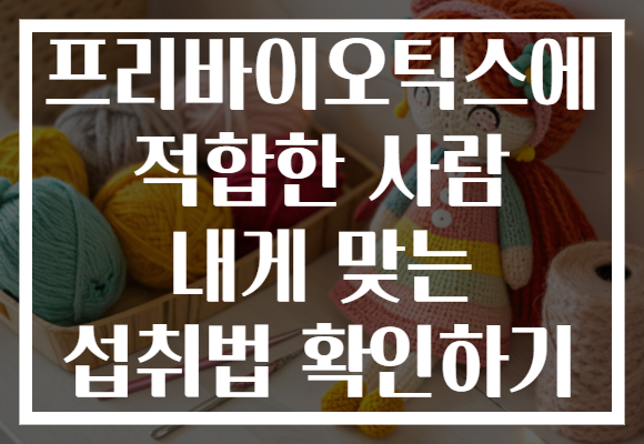 프리바이오틱스에 적합한 사람 내게 맞는 섭취법 확인하기 프리바이오틱스에 적합한 사람 내게 맞는 섭취법 확인하기