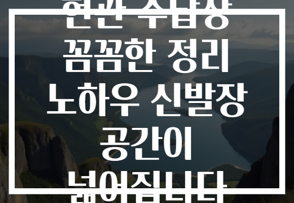 현관 수납장 꼼꼼한 정리 노하우 신발장 공간이 넓어집니다 현관 수납장 꼼꼼한 정리 노하우 신발장 공간이 넓어집니다
