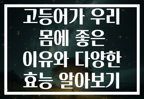 고등어가 우리 몸에 좋은 이유와 다양한 효능 알아보기 고등어가 우리 몸에 좋은 이유와 다양한 효능 알아보기