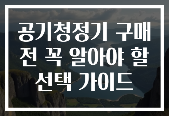 공기청정기 구매 전 꼭 알아야 할 선택 가이드