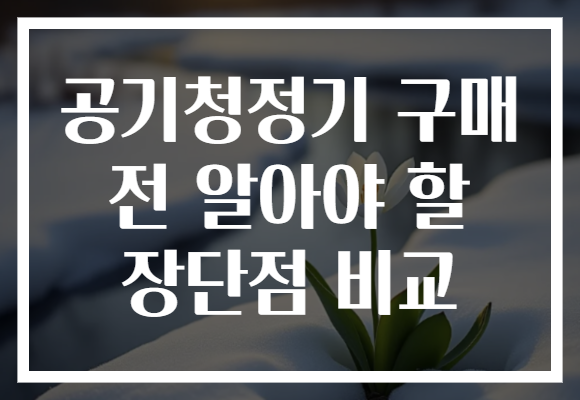 공기청정기 구매 전 알아야 할 장단점 비교 공기청정기 구매 전 알아야 할 장단점 비교