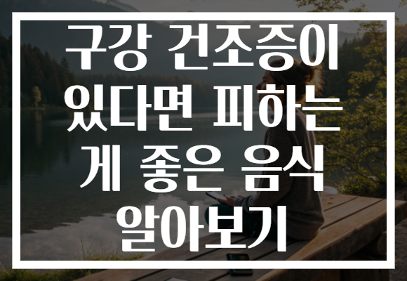구강 건조증이 있다면 피하는 게 좋은 음식 알아보기 구강 건조증이 있다면 피하는 게 좋은 음식 알아보기