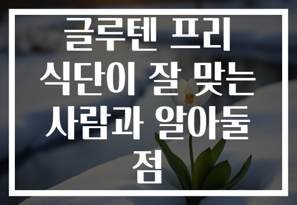 글루텐 프리 식단이 잘 맞는 사람과 알아둘 점 글루텐 프리 식단이 잘 맞는 사람과 알아둘 점