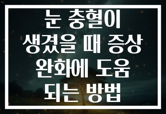 눈 충혈이 생겼을 때 증상 완화에 도움 되는 방법 눈 충혈이 생겼을 때 증상 완화에 도움 되는 방법