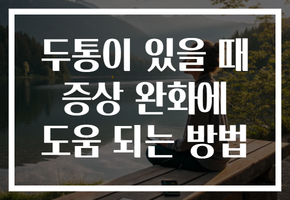 두통이 있을 때 증상 완화에 도움 되는 방법 두통이 있을 때 증상 완화에 도움 되는 방법