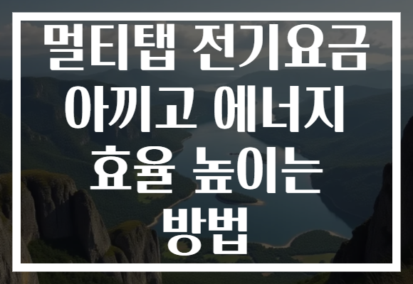 멀티탭 전기요금 아끼고 에너지 효율 높이는 방법 멀티탭 전기요금 아끼고 에너지 효율 높이는 방법