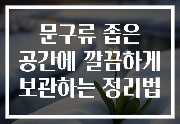 문구류 좁은 공간에 깔끔하게 보관하는 정리법