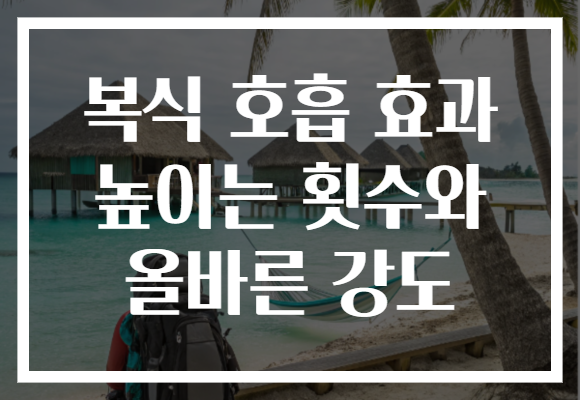 복식 호흡 효과 높이는 횟수와 올바른 강도