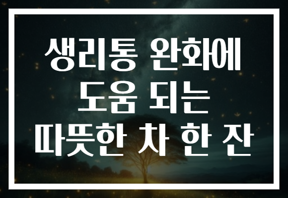 생리통 완화에 도움 되는 따뜻한 차 한 잔 생리통 완화에 도움 되는 따뜻한 차 한 잔