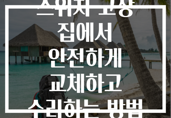 스위치 고장 집에서 안전하게 교체하고 수리하는 방법 스위치 고장 집에서 안전하게 교체하고 수리하는 방법