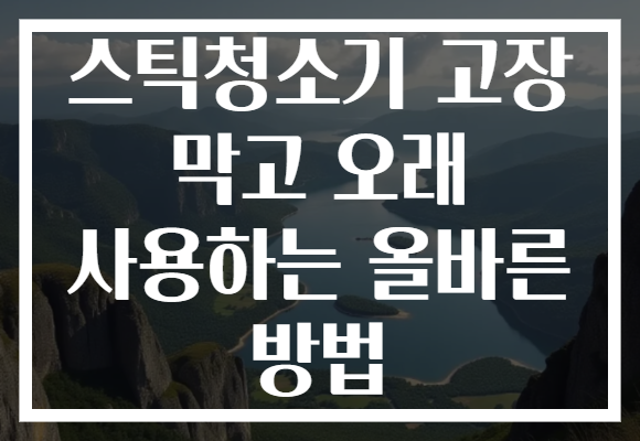 스틱청소기 고장 막고 오래 사용하는 올바른 방법 스틱청소기 고장 막고 오래 사용하는 올바른 방법