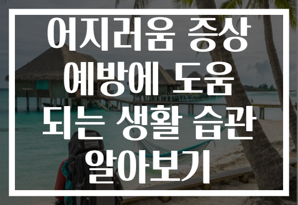 어지러움 증상 예방에 도움 되는 생활 습관 알아보기