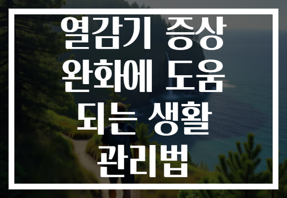 열감기 증상 완화에 도움 되는 생활 관리법 열감기 증상 완화에 도움 되는 생활 관리법