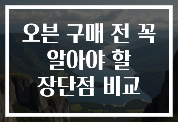 오븐 구매 전 꼭 알아야 할 장단점 비교