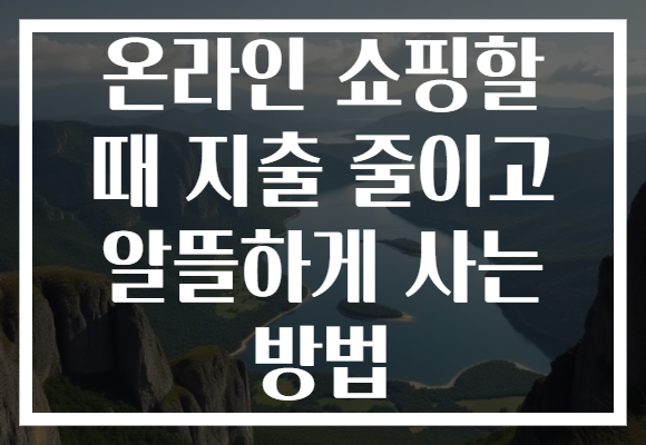 온라인 쇼핑할 때 지출 줄이고 알뜰하게 사는 방법 온라인 쇼핑할 때 지출 줄이고 알뜰하게 사는 방법