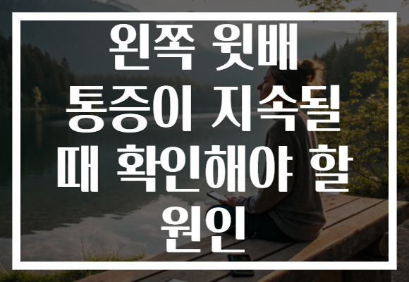 왼쪽 윗배 통증이 지속될 때 확인해야 할 원인