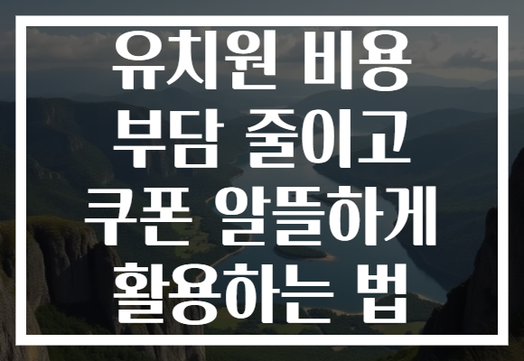 유치원 비용 부담 줄이고 쿠폰 알뜰하게 활용하는 법 유치원 비용 부담 줄이고 쿠폰 알뜰하게 활용하는 법