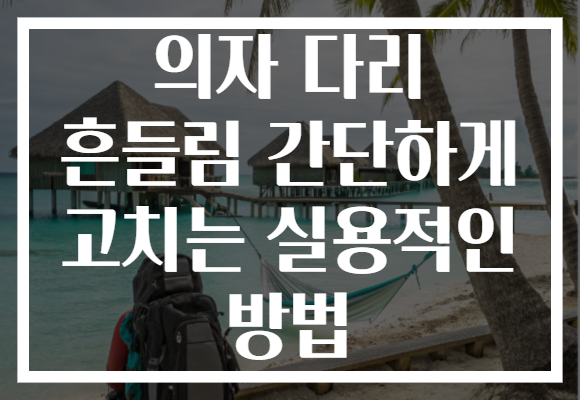 의자 다리 흔들림 간단하게 고치는 실용적인 방법 의자 다리 흔들림 간단하게 고치는 실용적인 방법