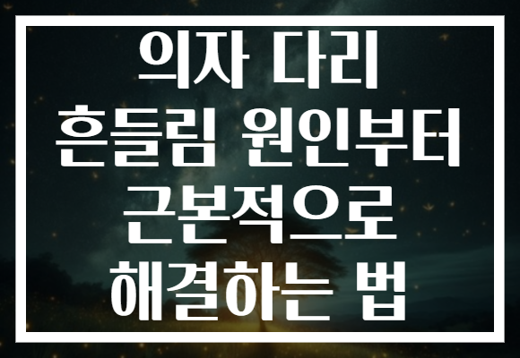 의자 다리 흔들림 원인부터 근본적으로 해결하는 법