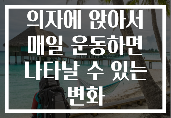 의자에 앉아서 매일 운동하면 나타날 수 있는 변화 의자에 앉아서 매일 운동하면 나타날 수 있는 변화