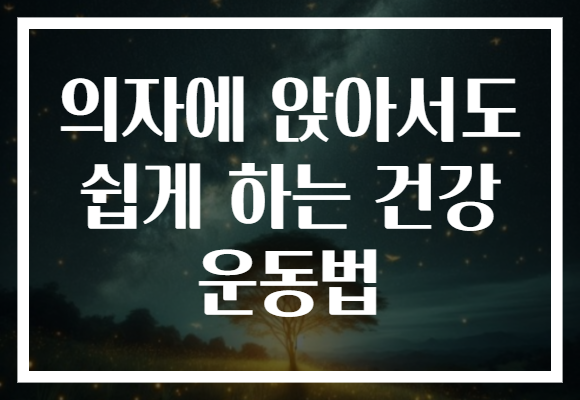 의자에 앉아서도 쉽게 하는 건강 운동법