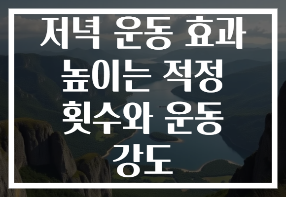 저녁 운동 효과 높이는 적정 횟수와 운동 강도 저녁 운동 효과 높이는 적정 횟수와 운동 강도