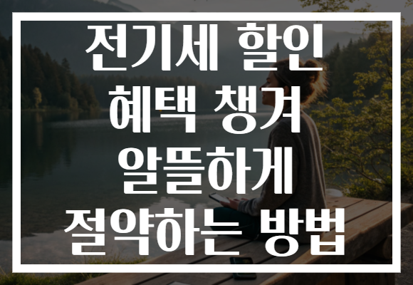 전기세 할인 혜택 챙겨 알뜰하게 절약하는 방법 전기세 할인 혜택 챙겨 알뜰하게 절약하는 방법
