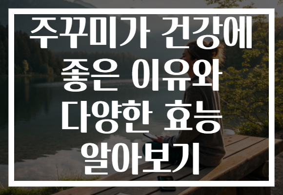 주꾸미가 건강에 좋은 이유와 다양한 효능 알아보기 주꾸미가 건강에 좋은 이유와 다양한 효능 알아보기